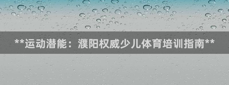 焦点娱乐游戏怎么玩教程：**运动潜能：濮阳权威少儿体