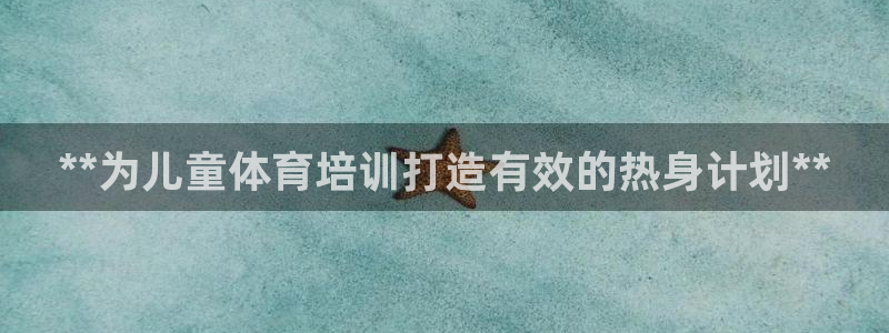 焦点娱乐带你走遍：**为儿童体育培训打造有效的热身计划**